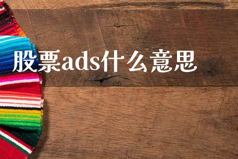 股票ads什么意思_https://m.qmgjg.com_投资银行_第1张
