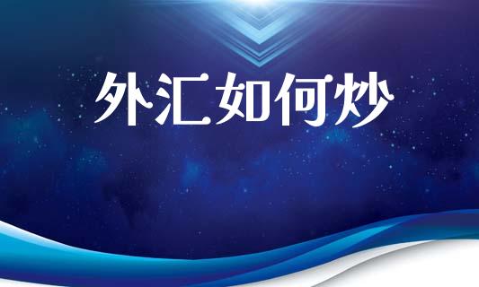 外汇如何炒_https://m.qmgjg.com_货币基金_第1张