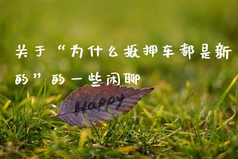 关于“为什么抵押车都是新的”的一些闲聊_https://m.qmgjg.com_资金管理_第1张