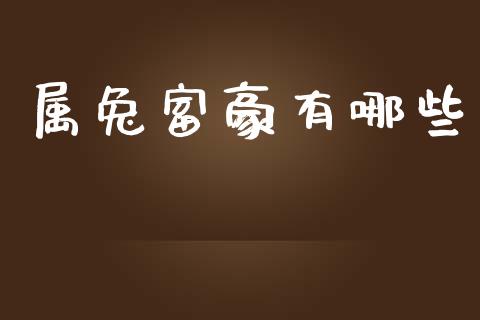 属兔富豪有哪些_https://m.qmgjg.com_货币基金_第1张