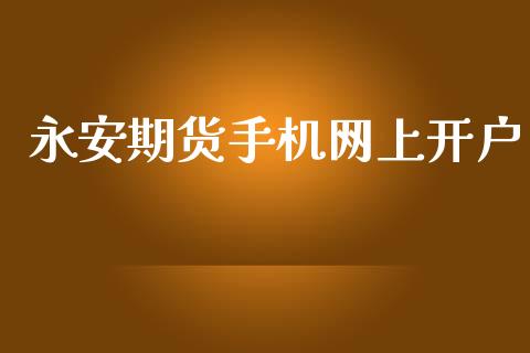 永安期货手机网上开户_https://m.qmgjg.com_货币基金_第1张