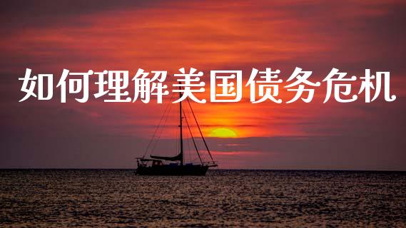 如何理解美国债务危机_https://m.qmgjg.com_金融市场_第1张