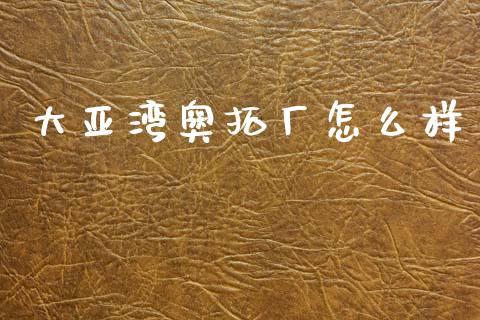 大亚湾奥拓厂怎么样_https://m.qmgjg.com_金融市场_第1张