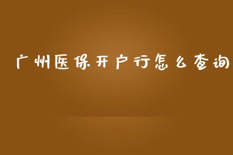广州医保开户行怎么查询_https://m.qmgjg.com_投资银行_第1张