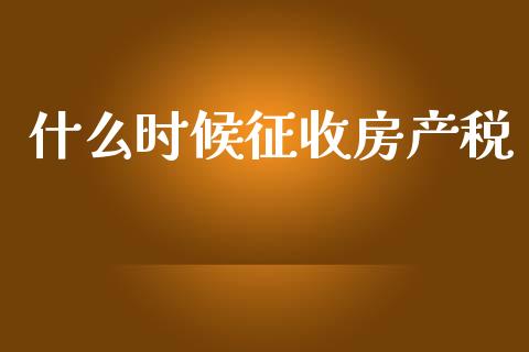 什么时候征收房产税_https://m.qmgjg.com_投资银行_第1张