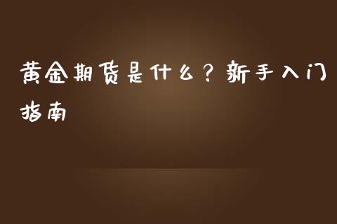 黄金期货是什么？新手入门指南_https://m.qmgjg.com_资金管理_第1张