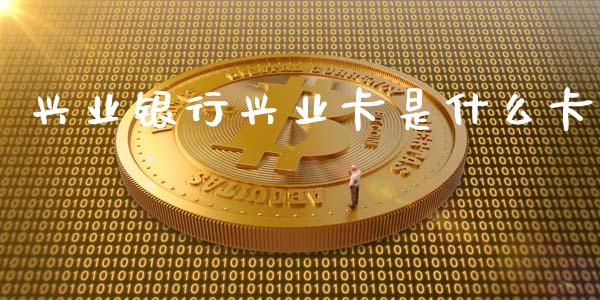兴业银行兴业卡是什么卡_https://m.qmgjg.com_投资银行_第1张