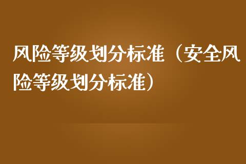 风险等级划分标准(安全风险等级划分标准)_金融市场_第1张_资金管理_投资银行_金融市场_货币基金 风险等级划分标准(安全风险等级划分标准)_https://m.qmgjg.com_金融市场_第1张