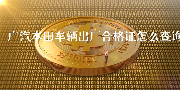 广汽本田车辆出厂合格证怎么查询_https://m.qmgjg.com_金融市场_第1张