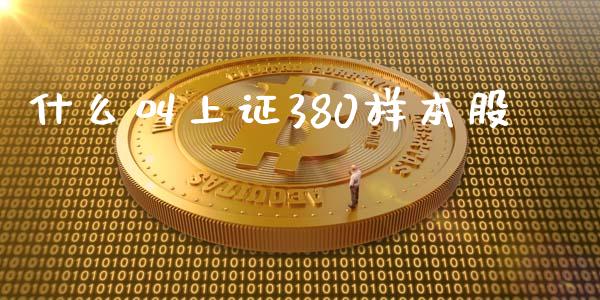 什么叫上证380样本股_https://m.qmgjg.com_货币基金_第1张