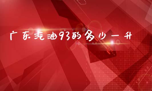 广东汽油93的多少一升_https://m.qmgjg.com_投资银行_第1张