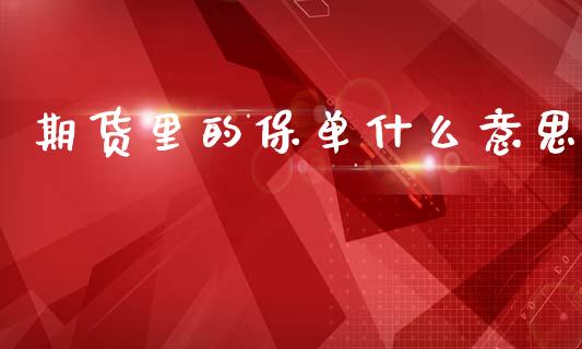 期货里的保单什么意思_https://m.qmgjg.com_金融市场_第1张