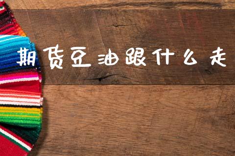 期货豆油跟什么走_https://m.qmgjg.com_投资银行_第1张