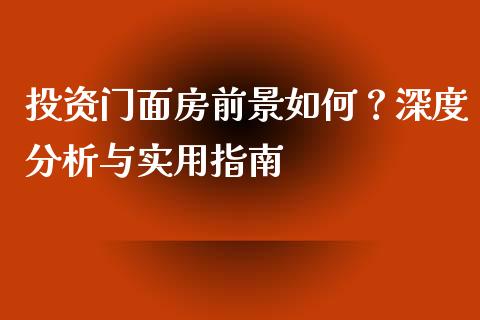 投资门面房前景如何？深度分析与实用指南_https://m.qmgjg.com_货币基金_第1张