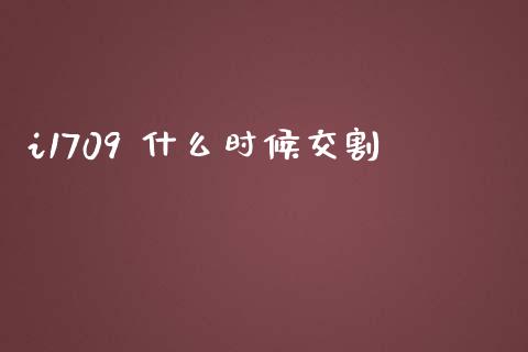 i1709 什么时候交割_https://m.qmgjg.com_投资银行_第1张