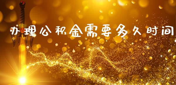 办理公积金需要多久时间_https://m.qmgjg.com_投资银行_第1张