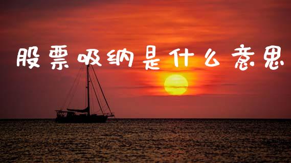 股票吸纳是什么意思_https://m.qmgjg.com_金融市场_第1张
