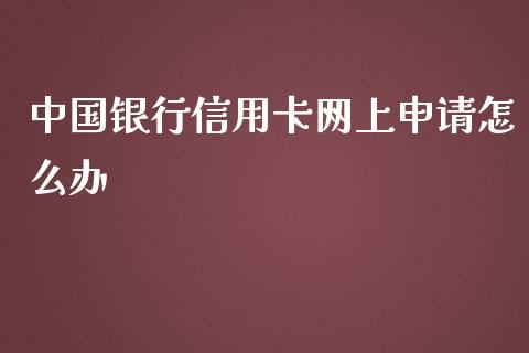 中国银行信用卡网上申请怎么办_https://m.qmgjg.com_资金管理_第1张