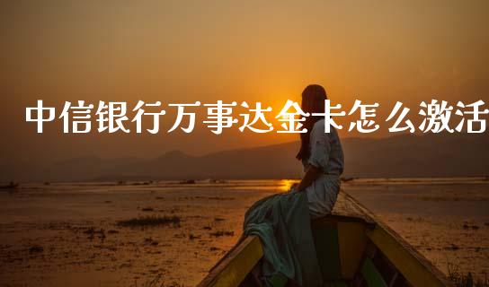 中信银行万事达金卡怎么激活_https://m.qmgjg.com_金融市场_第1张