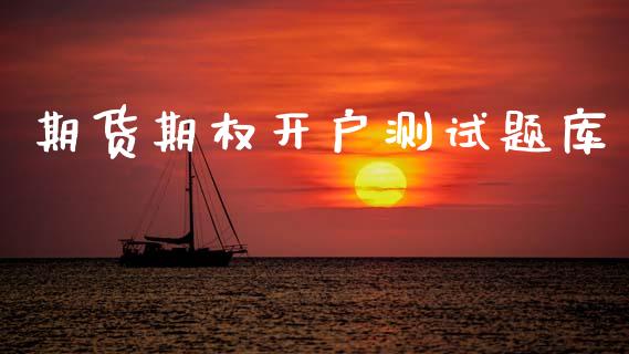 期货期权开户测试题库_https://m.qmgjg.com_金融市场_第1张