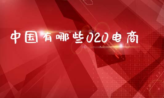 中国有哪些020电商_https://m.qmgjg.com_金融市场_第1张