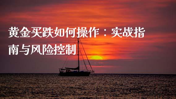 黄金买跌如何操作:实战指南与风险控制_货币基金_第1张_资金管理_投资银行_金融市场_货币基金 黄金买跌如何操作:实战指南与风险控制_https://m.qmgjg.com_货币基金_第1张