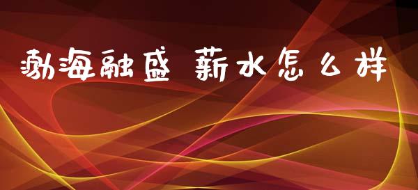 渤海融盛 薪水怎么样_https://m.qmgjg.com_资金管理_第1张