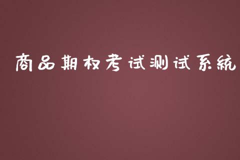 商品期权考试测试系统_https://m.qmgjg.com_资金管理_第1张