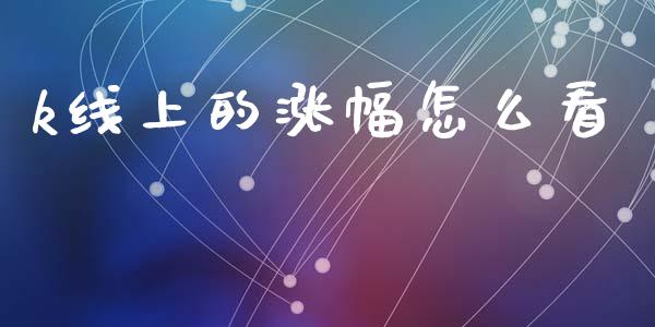 k线上的涨幅怎么看_https://m.qmgjg.com_金融市场_第1张