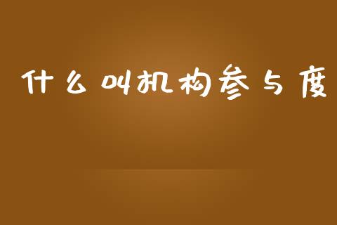 什么叫机构参与度_https://m.qmgjg.com_货币基金_第1张