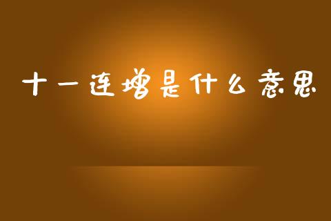 十一连增是什么意思_https://m.qmgjg.com_金融市场_第1张