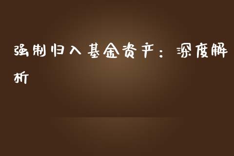 强制归入基金资产：深度解析_https://m.qmgjg.com_货币基金_第1张