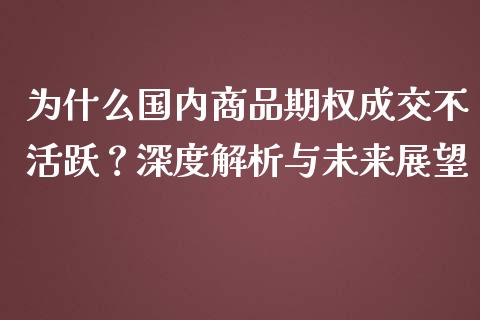 为什么国内商品期权成交不活跃？深度解析与未来展望_https://m.qmgjg.com_投资银行_第1张
