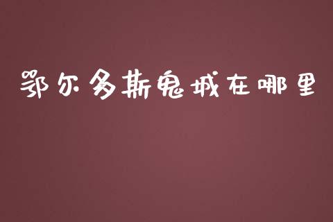 鄂尔多斯鬼城在哪里_https://m.qmgjg.com_投资银行_第1张