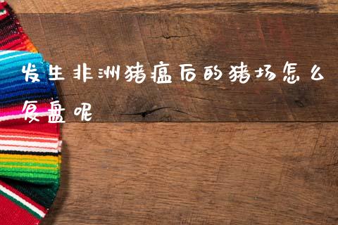 发生非洲猪瘟后的猪场怎么复盘呢_https://m.qmgjg.com_投资银行_第1张