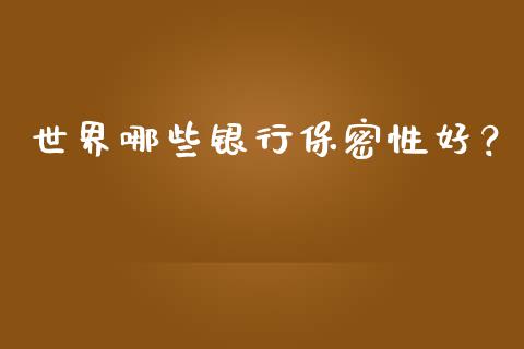世界哪些银行保密性好?_投资银行_第1张_资金管理_投资银行_金融市场_货币基金 世界哪些银行保密性好?_https://m.qmgjg.com_投资银行_第1张
