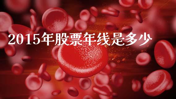 2015年股票年线是多少_https://m.qmgjg.com_货币基金_第1张