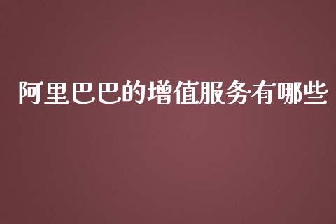 阿里巴巴的增值服务有哪些_https://m.qmgjg.com_投资银行_第1张