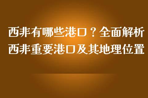 西非有哪些港口？全面解析西非重要港口及其地理位置_https://m.qmgjg.com_投资银行_第1张
