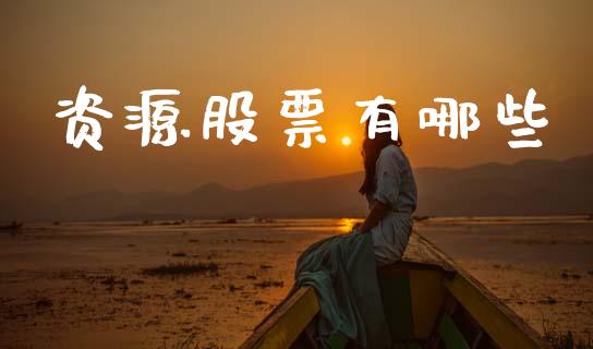 资源股票有哪些_https://m.qmgjg.com_投资银行_第1张