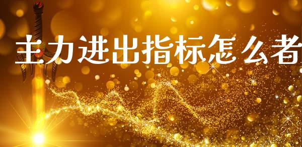 主力进出指标怎么者_https://m.qmgjg.com_投资银行_第1张