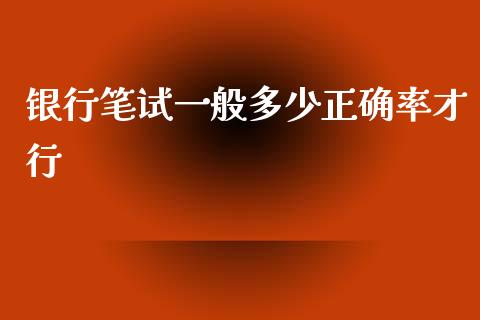 银行笔试一般多少正确率才行_https://m.qmgjg.com_货币基金_第1张