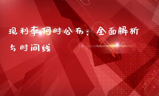 现利率何时公布：全面解析与时间线_https://m.qmgjg.com_货币基金_第1张