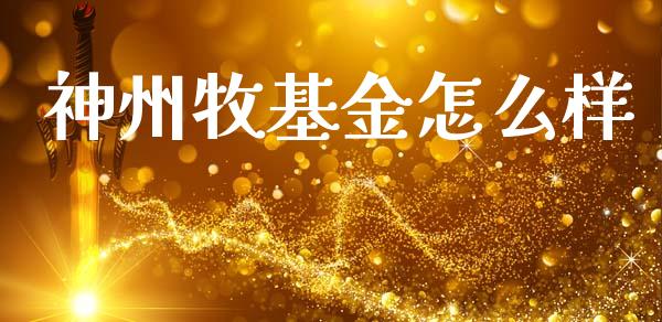 神州牧基金怎么样_https://m.qmgjg.com_资金管理_第1张