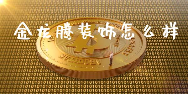 金龙腾装饰怎么样_https://m.qmgjg.com_金融市场_第1张