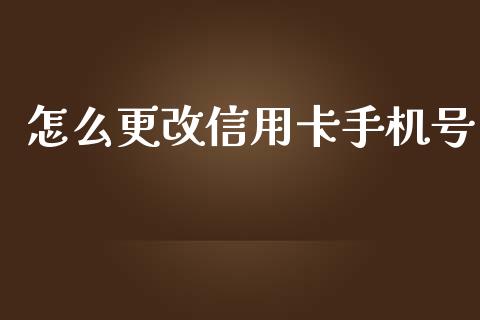 怎么更改信用卡手机号_https://m.qmgjg.com_投资银行_第1张