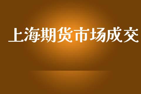 上海期货市场成交_https://m.qmgjg.com_资金管理_第1张