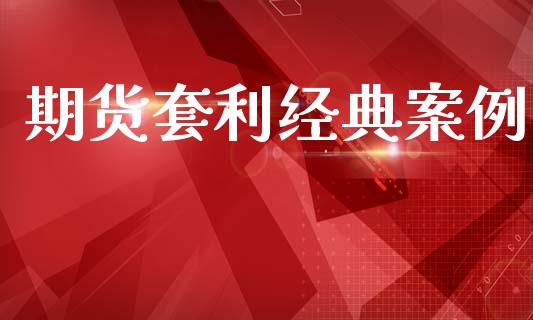期货套利经典案例_https://m.qmgjg.com_资金管理_第1张