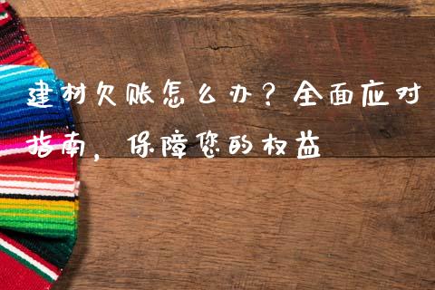 建材欠账怎么办？全面应对指南，保障您的权益_https://m.qmgjg.com_货币基金_第1张