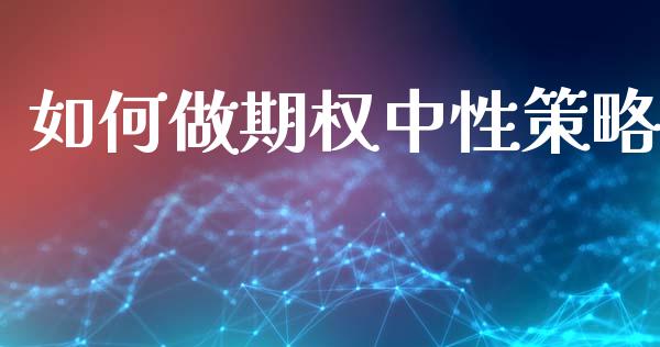 如何做期权中性策略_https://m.qmgjg.com_金融市场_第1张